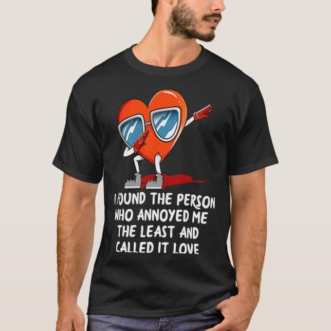 Camiseta I Found The Person Who Annoyed Me Valentines Day  (Frente)