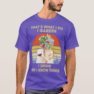 Camiseta I Garden I Drink And I Know Things Funny Drinking