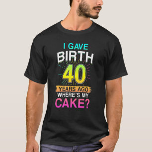 Camiseta I Gave Birth 40 Years ago 40th Birthday
