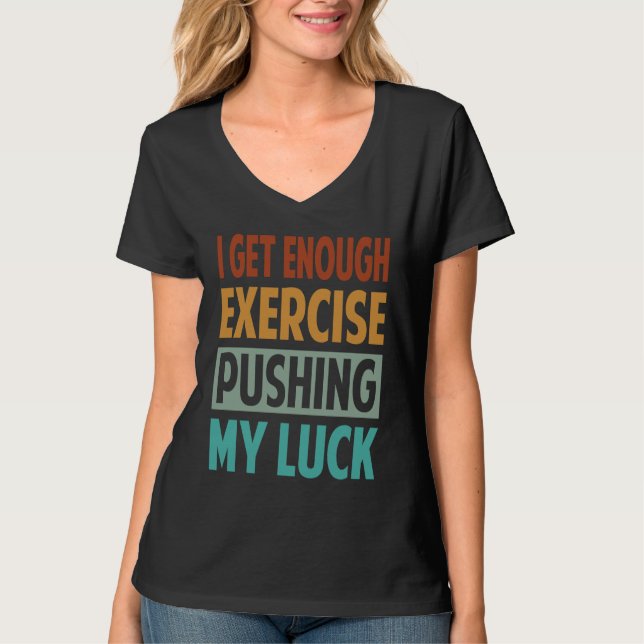 Camiseta I Get Enough Exercise Pushing My Luck (Frente)