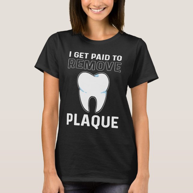 Camiseta I Get Paid To Remove Plaque Dental Lab Technician (Frente)