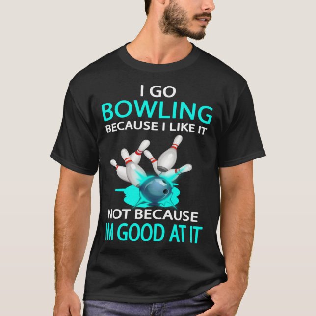 Camiseta I go bowling because I like it not because I'm goo (Frente)