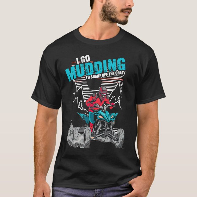 Camiseta I Go Mudding To Shake Off The Crazy ATV Quad Racin (Frente)