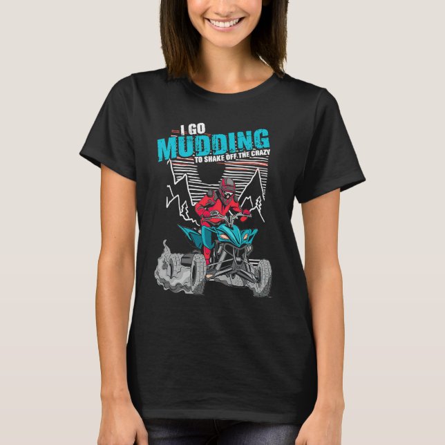 Camiseta I Go Mudding To Shake Off The Crazy ATV Quad Racin (Frente)