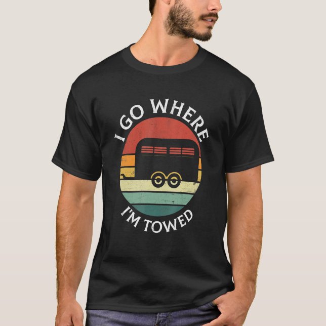 Camiseta I Go Where I'm Towed Camp RV Glamping Camper Trave (Frente)
