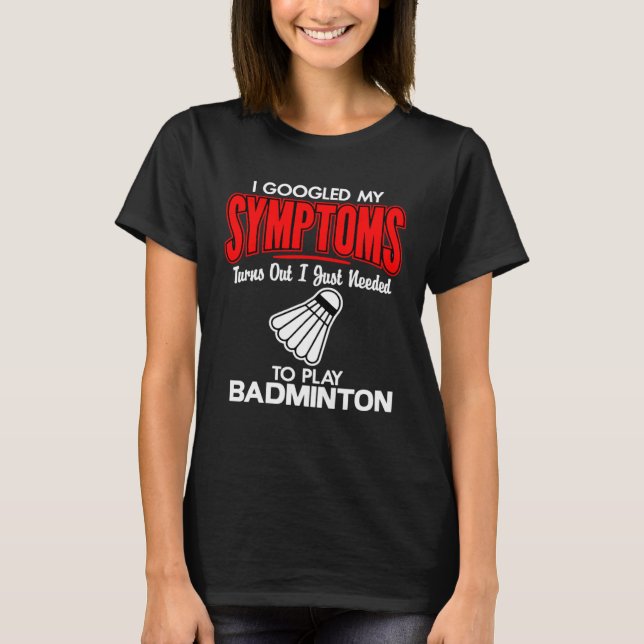Camiseta I Googled My Symptoms To Play Badminton (Frente)