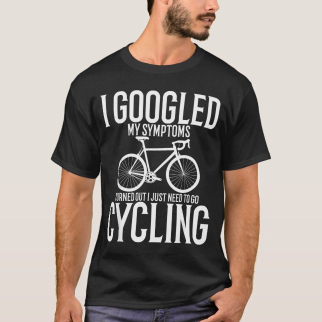Camiseta I Googled My Symptoms Turns Out I Just Need To Go  (Frente)