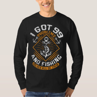 Camiseta I Got 99 Problems And Fishing Solves All Of Them F