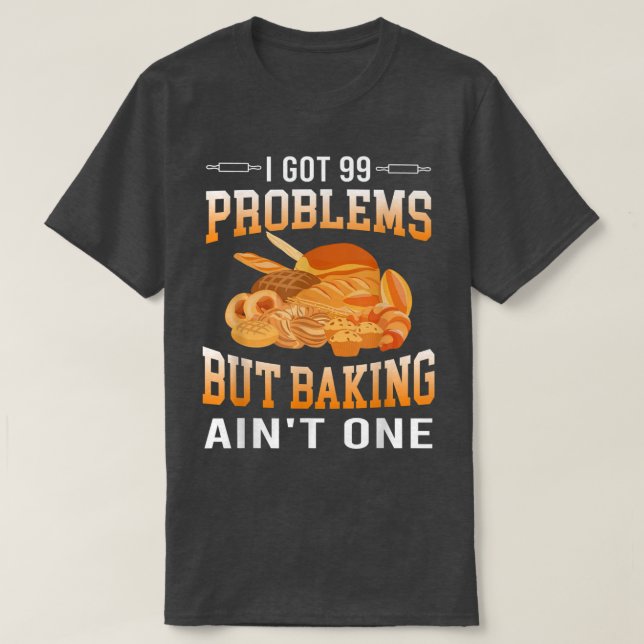 Camiseta I Got 99 Problems But Baking Ain't One Cakes Lover (Frente do Design)
