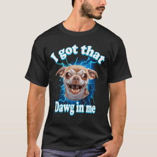 Camiseta I Got That Dawg In Me Meme Chihuahua Dog Lightning
