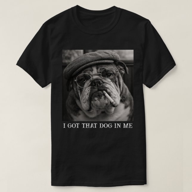 Camiseta I Got That Dog In Me Custom Funny Dog Picture Gift (Frente do Design)