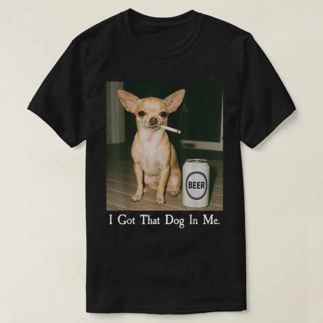 Camiseta I Got That Dog in Me Funny Chihuahua Smoking Beer (Frente do Design)