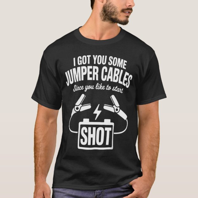 Camiseta I Got You Some Jumper Cables Since You Like To Sta (Frente)
