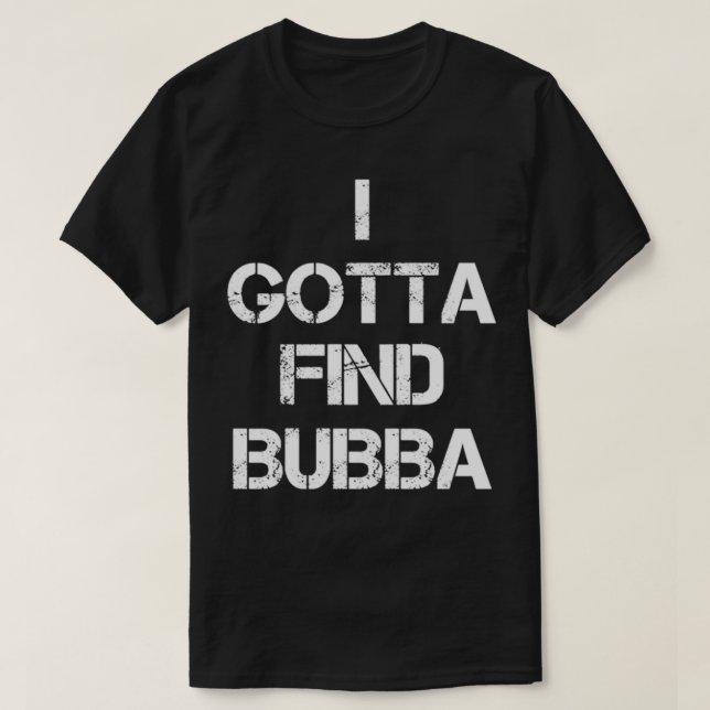 Camiseta I Gotta Find Bubba  (Frente do Design)