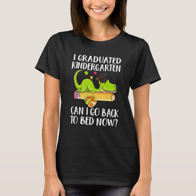 Camiseta I Graduated Kindergarten Can I Go Back To Bed Now  (Frente)