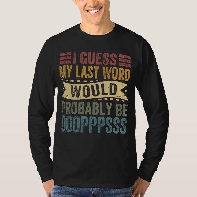 Camiseta I Guess My Last Word Would Probably Be OOOPPPSSS (Frente)