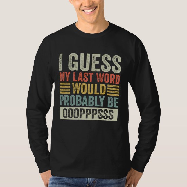 Camiseta I Guess My Last Word Would Probably Be Ops Funny S (Frente)
