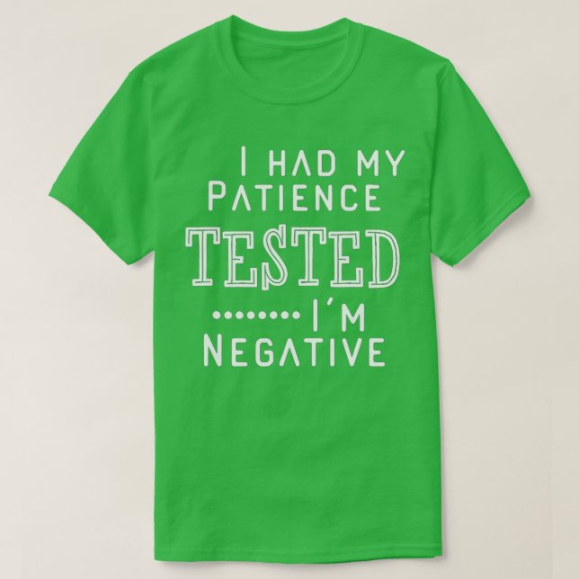 Camiseta I Had My Patience Tested Im Negative  (Frente do Design)