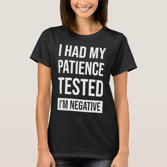 Camiseta I Had My Patience Tested I'm Negative Sarcastic Qu (Frente)