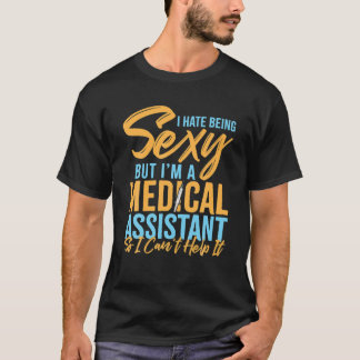 Camiseta I Hate Being Sexy But I'm A Medical Assistant