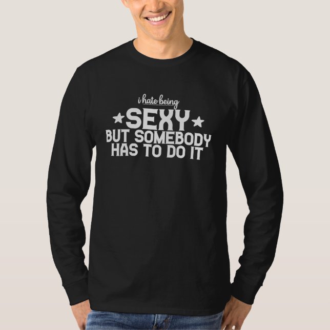 Camiseta I Hate Being Sexy But Somebody Has To Do It (Frente)