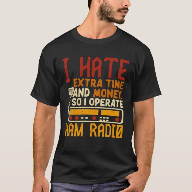 Camiseta I Hate Extra Time And Money So I Operate Ham Radio (Frente)