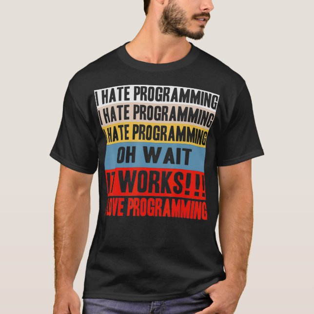 Camiseta I Hate Programing Oh Wait It Works I Love Programi (Frente)