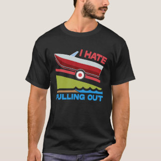 Camiseta I Hate Pulling Out Boating Fishing Family Camping