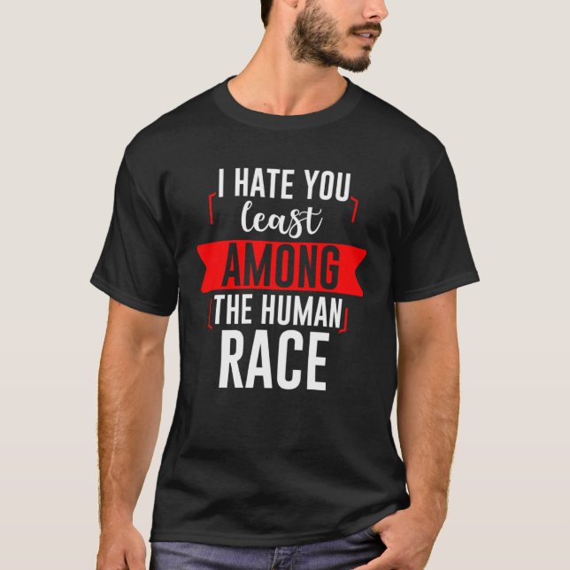 Camiseta I Hate You Least Among The Human Race (Frente)