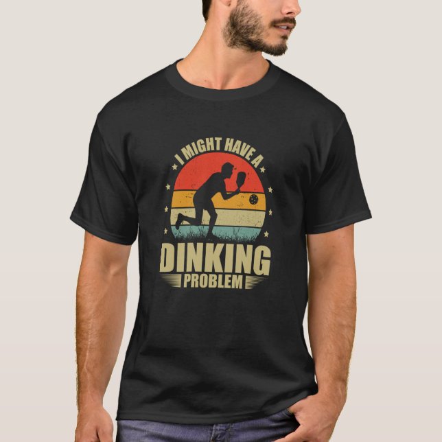 Camiseta I Have A Dinking Problem Dink Pickleball Player (Frente)