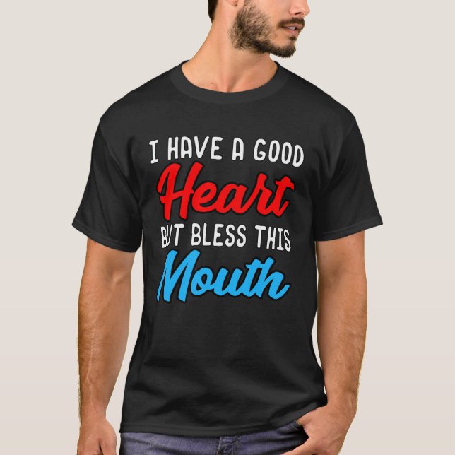CAMISETA I HAVE A GOOD HEART BUT BLESS THIS MOUTH (Frente)