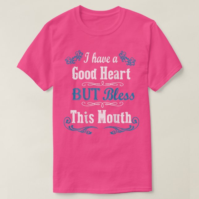 Camiseta I Have A Good Heart But Bless This Mouth (on back) (Frente do Design)