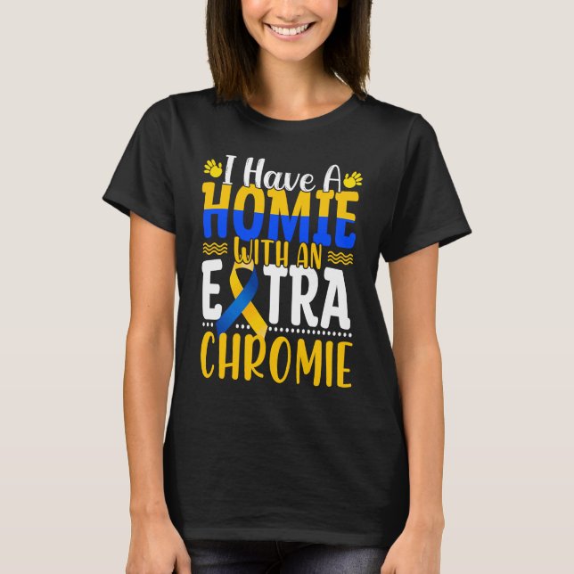 Camiseta I Have A Homie With An Extra Chromie Down Syndrome (Frente)