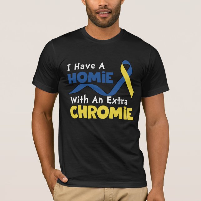 Camiseta I Have A Homie With An Extra Chromie Down Syndrome (Frente)