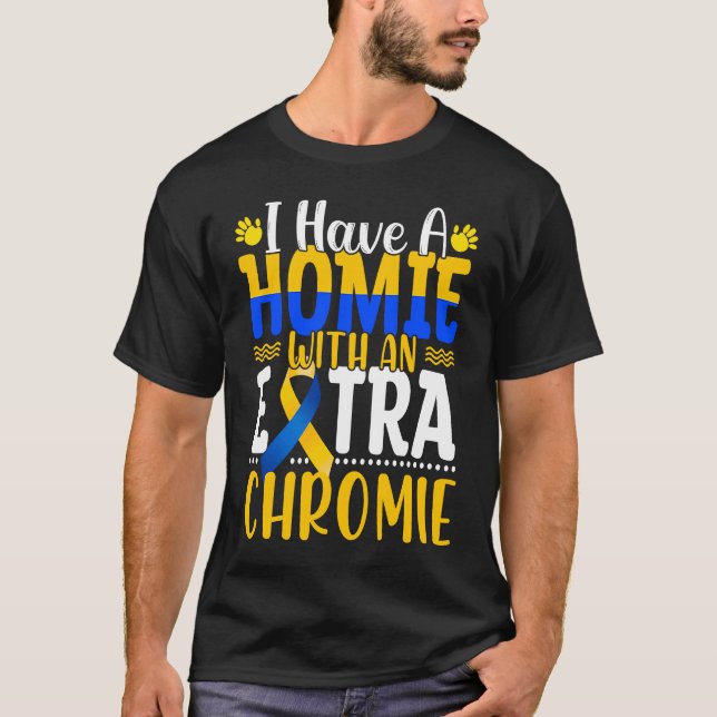 Camiseta I Have A Homie With An Extra Chromie Down Syndrome (Frente)