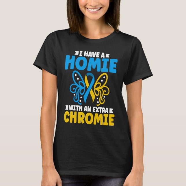 Camiseta I have a homie with an extra chromie t21 down synd (Frente)