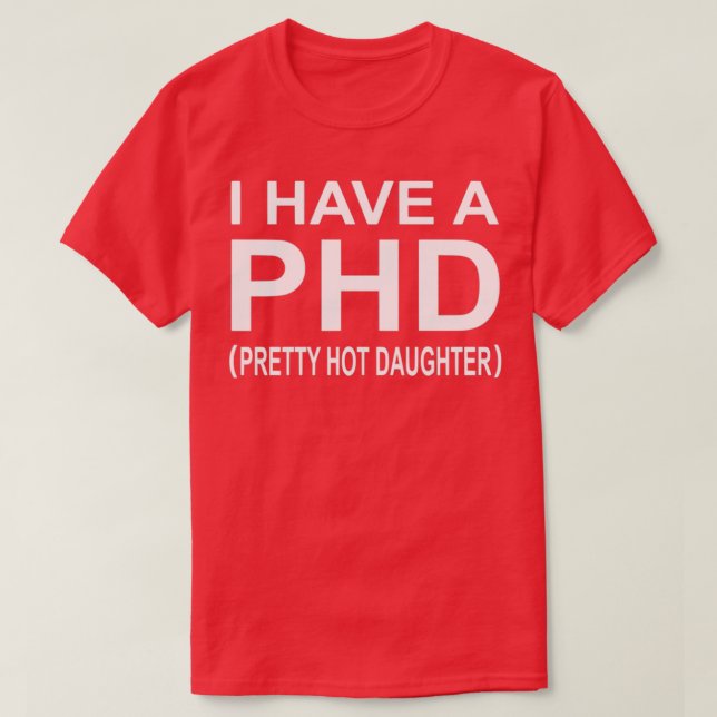 Camiseta I Have A Phd Pretty Hot Daughter 1 (Frente do Design)