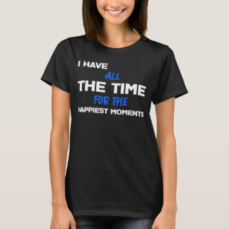 Camiseta I Have All The Time For The HAPPIEST MOMENTS Sarc