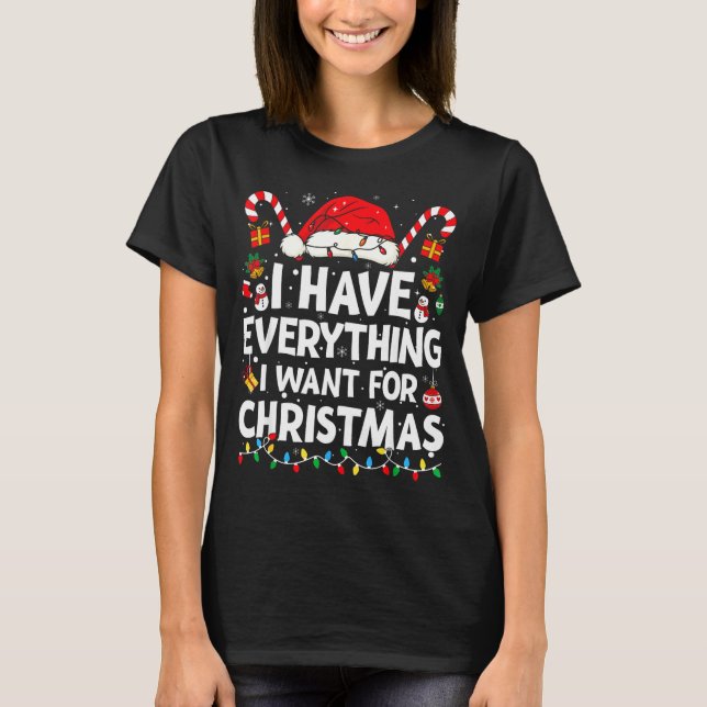 Camiseta I Have Everything I Want For Christmas Its Me I'm  (Frente)