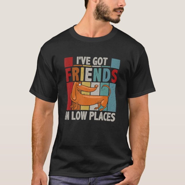 Camiseta I Have Got Friends In Low Places Dachshund Dog Pet (Frente)