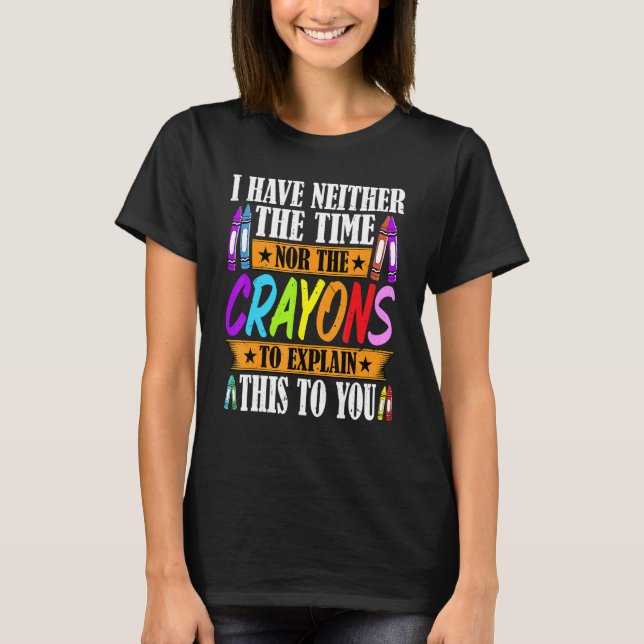 Camiseta I Have Neither The Time Nor The Crayons  Sarcastic (Frente)
