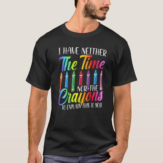 Camiseta I Have Neither The Time Nor The Crayons  Sarcastic (Frente)