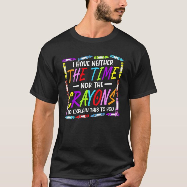 Camiseta I Have Neither The Time Nor The Crayons  Sarcastic (Frente)