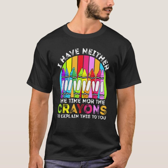 Camiseta I Have Neither The Time Nor The Crayons  Sarcastic (Frente)