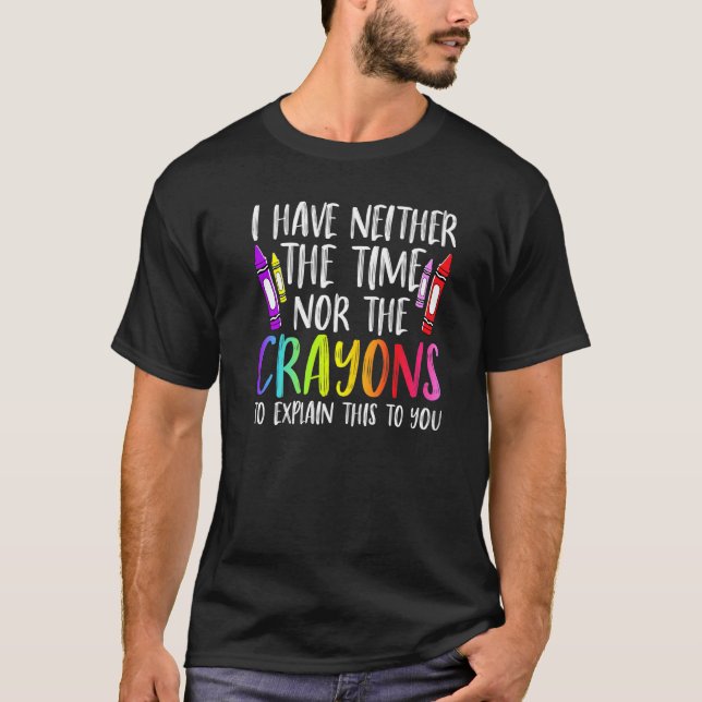 Camiseta I Have Neither The Time Nor The Crayons  Sarcastic (Frente)