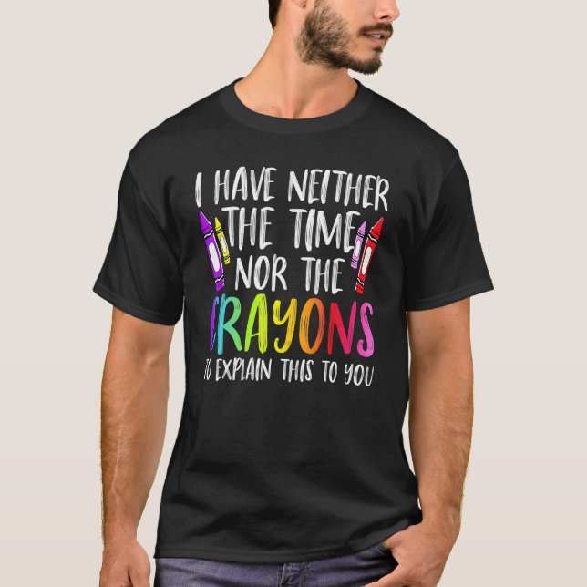 Camiseta I Have Neither The Time Nor The Crayons  Sarcastic (Frente)