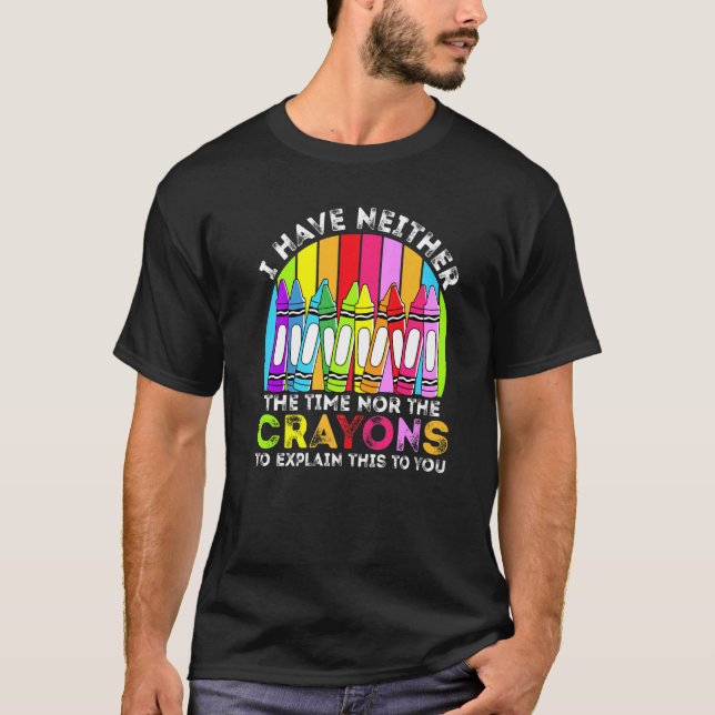 Camiseta I Have Neither The Time Nor The Crayons  Sarcastic (Frente)