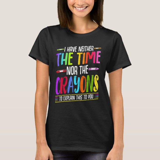 Camiseta I Have Neither The Time Nor The Crayons  Sarcastic (Frente)