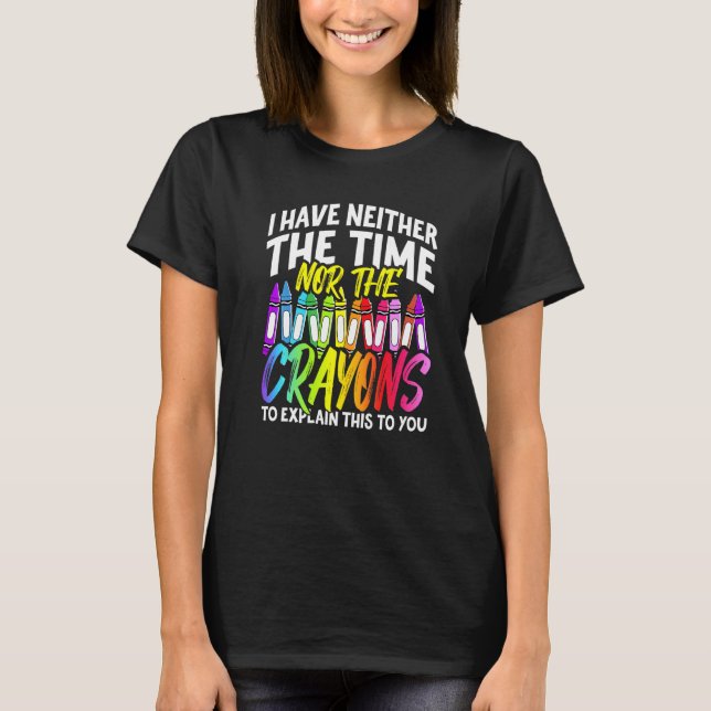 Camiseta I Have Neither The Time Nor The Crayons  Sarcastic (Frente)