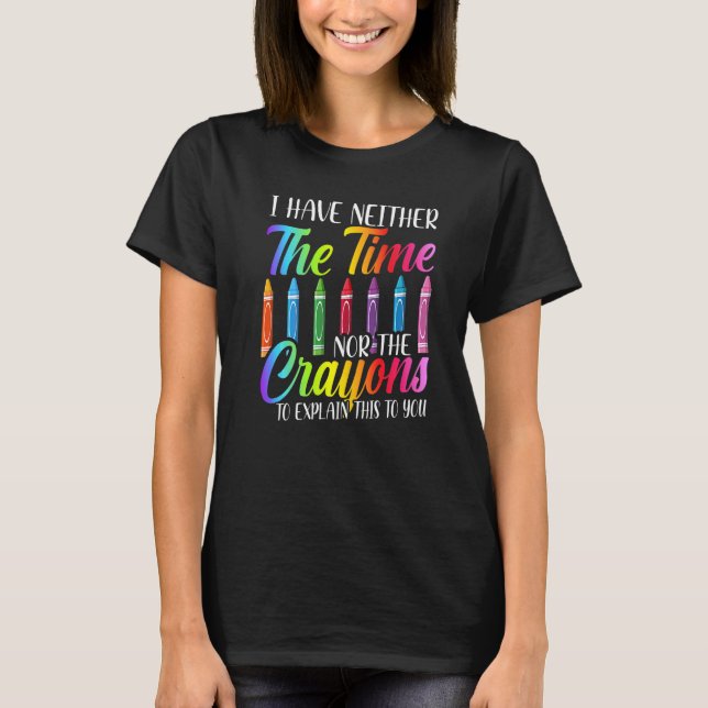 Camiseta I Have Neither The Time Nor The Crayons  Sarcastic (Frente)